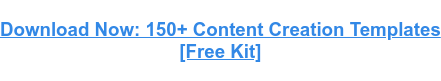 Téléchargez maintenant : plus de 150 modèles de création de contenu [Kit gratuit]