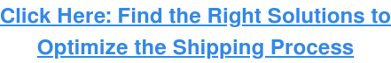 Click Here: Find the Right Solutions to Optimize the Shipping Process
