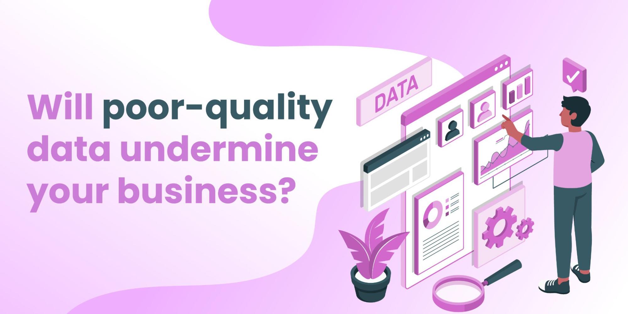 Will poor-quality data undermine your business?