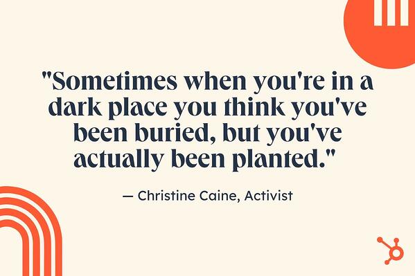 동기 부여 구직 인용문, "때때로 당신이 어두운 곳에 있을 때 당신은 당신이 묻혔다고 생각하지만, 당신은 실제로 심어졌습니다." — 크리스틴 케인, 활동가.