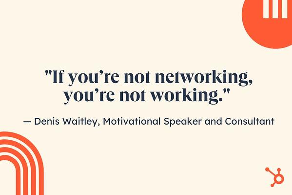 inspirational job search quotes, “If you’re not networking, you’re not working.” — Denis Waitley, a motivational speaker, best-selling author, and consultant.