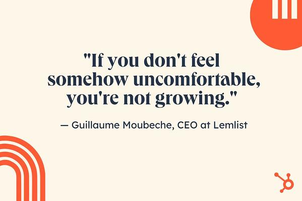 영감을 주는 구직 인용구, "어쩐지 불편함을 느끼지 않는다면, 당신은 성장하고 있지 않은 것입니다." — Guillaume Moubeche, Lemlist의 설립자 겸 CEO