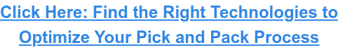 Click Here: Find the Right Technologies to Optimize Your Pick and Pack Process