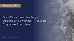 BlackCloak Identifies Surge in Doxxing and Swatting Threats on Corporate Executives