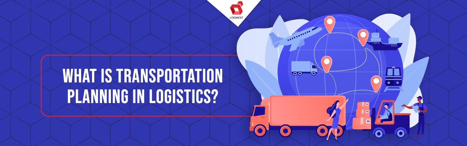 What is transportation planning in Logistics- Explained in detail