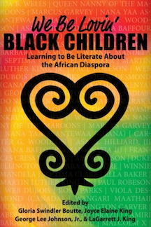 Boekomslag voor "We Be Lovin' Black Children: Learning to be Literate About the African Diaspora", onder redactie van Gloria Swindler Boutte, PhD, Joyce E. King, PhD, George L. Johnson Jr., PhD, en LaGarrett J. King , PhD