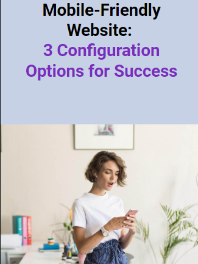 Mobile-Friendly Website: 3 Configuration Options for Success