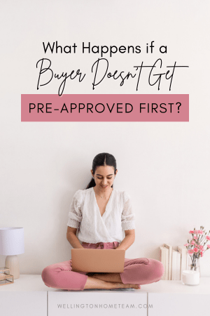 What Happens if a Buyer Does Not Get Pre-Approved First?