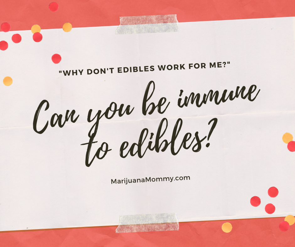 Can you be immune to edibles? Why don't edibles work for me?