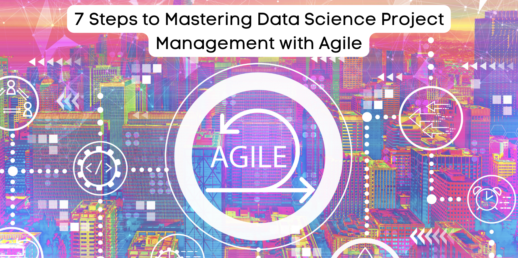 7 Stappen om Data Science Project Management onder de knie te krijgen met Agile