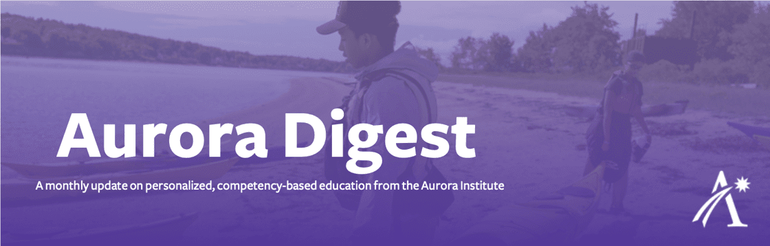 Aurora 다이제스트: Aurora Institute의 맞춤형 역량 기반 교육에 대한 월별 업데이트
