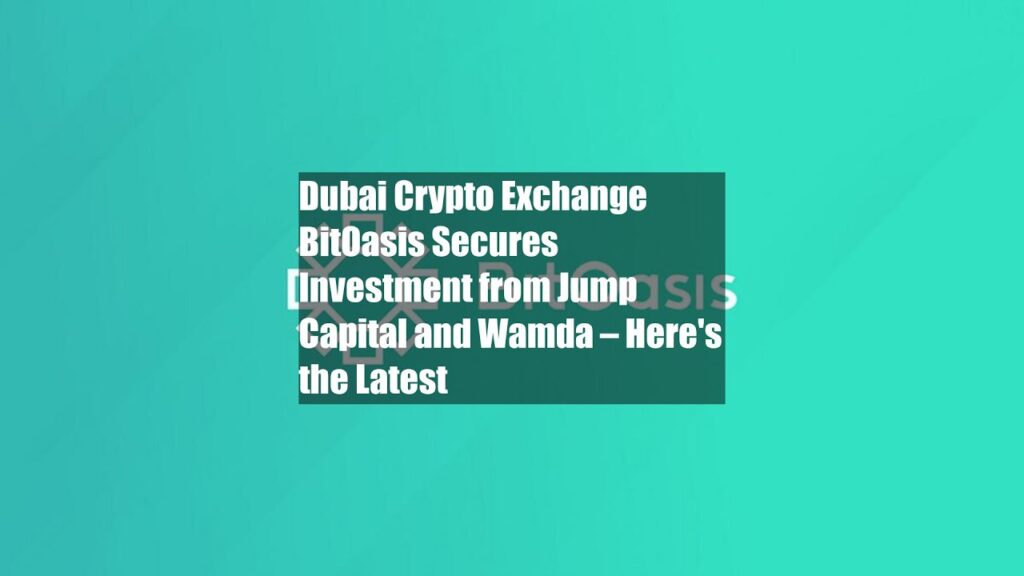 BitOasis, el intercambio de criptomonedas de Dubai, asegura la inversión de Jump Capital y Wamda: aquí está lo último