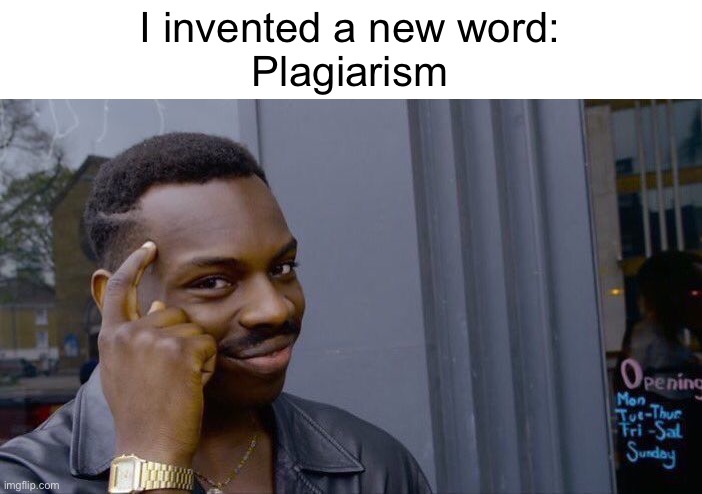 A meme stating "I invented a new word: Plagiarism"