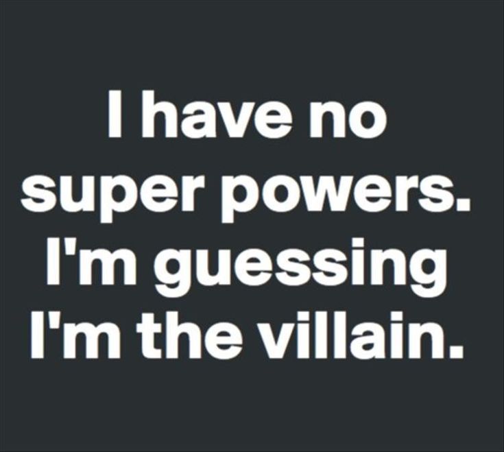 An image with the text "I have no super powers. I'm guessing I'm the villain."
