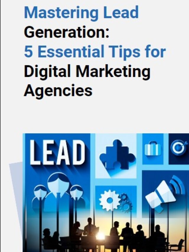 Maîtriser la génération de leads : 5 conseils pour les agences de marketing numérique