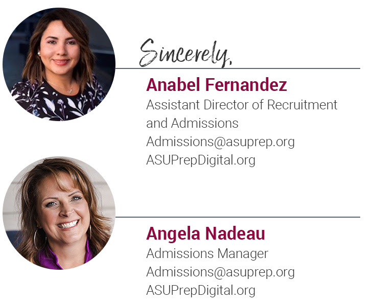 Anabel Fernandez, Assistant Director of Recruitment and Admissions Admissions@asuprep.org, Angela Nadeau, Admissions Manager