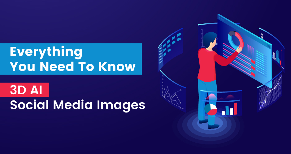 वह सब कुछ जो आपको 3डी एआई सोशल मीडिया छवियों के बारे में जानना चाहिए