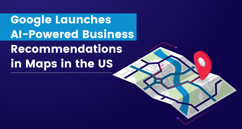 Η Google λανσάρει επιχειρηματικές προτάσεις με τεχνητή νοημοσύνη στους Χάρτες στις ΗΠΑ
