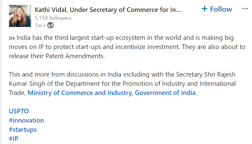 Ảnh chụp màn hình của Kaithi Vidal, Thứ trưởng Bộ Thương mại về Sở hữu Trí tuệ, Hoa Kỳ, trạng thái Linkedin nêu rõ "🇮🇳 Ấn Độ có hệ sinh thái khởi nghiệp lớn thứ ba trên thế giới và đang có những bước đi lớn về IP để bảo vệ các công ty khởi nghiệp và khuyến khích đầu tư . Họ cũng sắp công bố các Bản sửa đổi bằng sáng chế của mình. Điều này và nhiều thông tin khác từ các cuộc thảo luận ở Ấn Độ, bao gồm cả với Bộ trưởng Shri Rajesh Kumar Singh của Cục Xúc tiến Công nghiệp và Thương mại Quốc tế, Bộ Thương mại và Công nghiệp, Chính phủ Ấn Độ."
