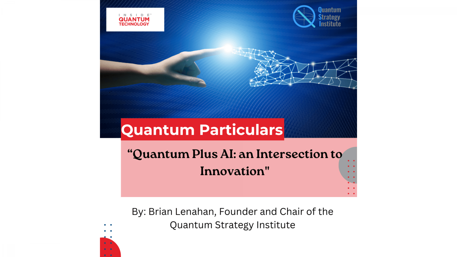 एक नए अतिथि लेख में, क्वांटम स्ट्रैटेजी इंस्टीट्यूट के संस्थापक और अध्यक्ष ब्रायन लेनाहन ने एआई और क्वांटम कंप्यूटिंग के बीच अंतरसंबंध पर चर्चा की है।