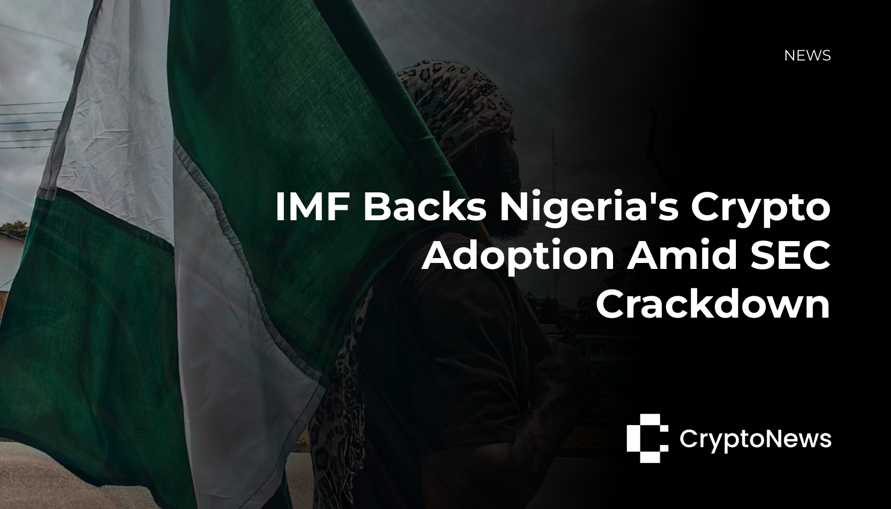 Person holding the Nigerian flag with text overlay: "IMF Backs Nigeria's Crypto Adoption Amid SEC Crackdown"
