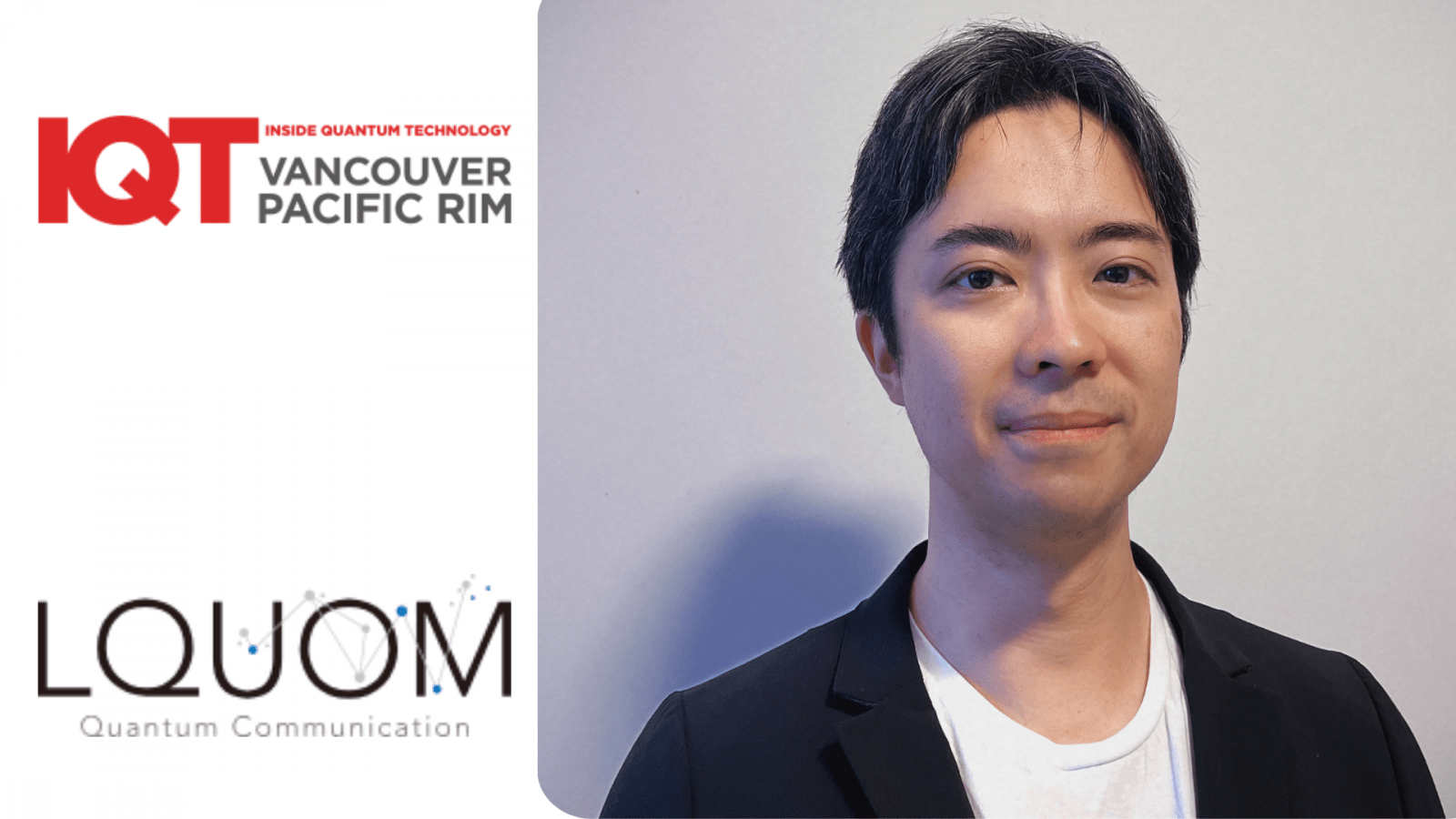 Yuya Mochizuki, CFO of LQUOM is a 2024 Speaker at the IQT Vancouver/Pacific Rim conference in June