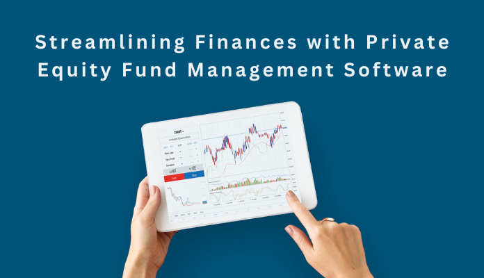 Streamlining Finances with Private Equity Fund Management Software